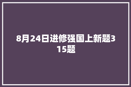 8月24日进修强国上新题315题