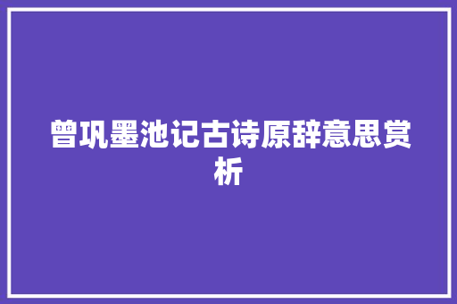 曾巩墨池记古诗原辞意思赏析