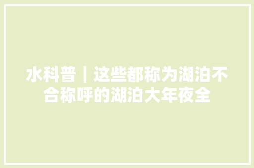 水科普｜这些都称为湖泊不合称呼的湖泊大年夜全
