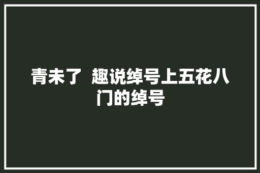 青未了  趣说绰号上五花八门的绰号