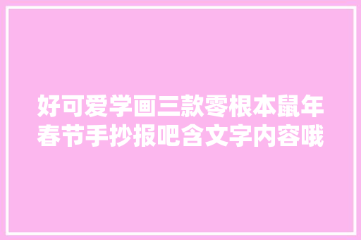 好可爱学画三款零根本鼠年春节手抄报吧含文字内容哦