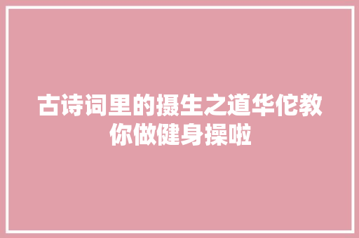 古诗词里的摄生之道华佗教你做健身操啦