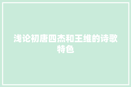 浅论初唐四杰和王维的诗歌特色