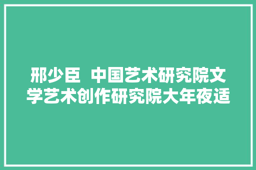 邢少臣  中国艺术研究院文学艺术创作研究院大年夜适意花鸟画高研班