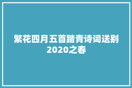 繁花四月五首踏青诗词送别2020之春