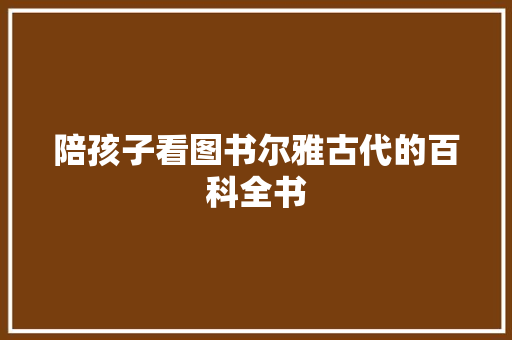 陪孩子看图书尔雅古代的百科全书