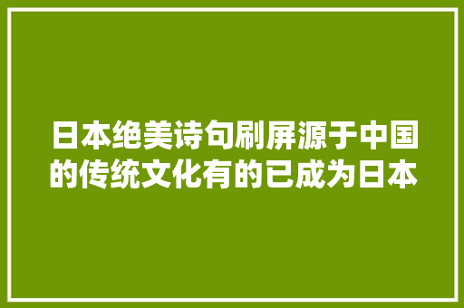日本绝美诗句刷屏源于中国的传统文化有的已成为日本象征