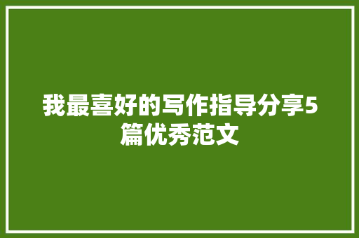 我最喜好的写作指导分享5篇优秀范文