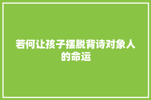 若何让孩子摆脱背诗对象人的命运