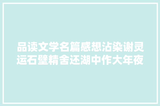 品读文学名篇感想沾染谢灵运石壁精舍还湖中作大年夜自然的奇妙和神秘