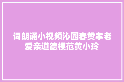 词朗诵小视频沁园春赞孝老爱亲道德模范黄小玲