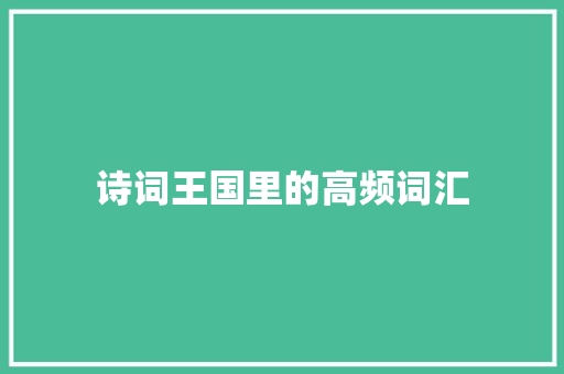诗词王国里的高频词汇