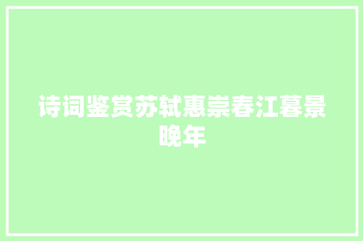 诗词鉴赏苏轼惠崇春江暮景晚年