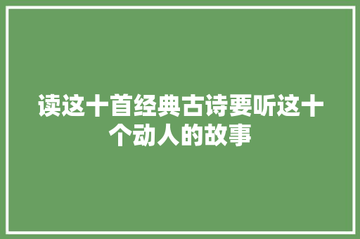 读这十首经典古诗要听这十个动人的故事