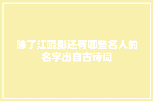 除了江疏影还有哪些名人的名字出自古诗词