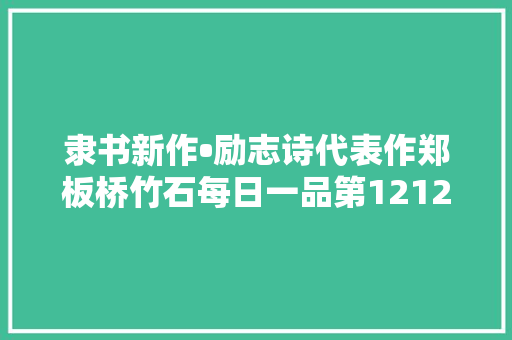 隶书新作•励志诗代表作郑板桥竹石每日一品第1212期