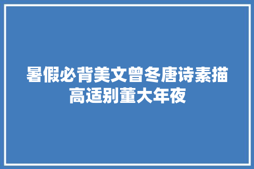 暑假必背美文曾冬唐诗素描高适别董大年夜