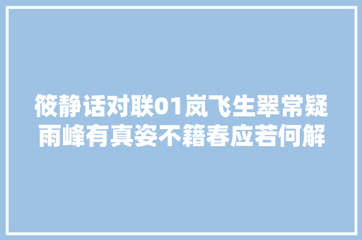 筱静话对联01岚飞生翠常疑雨峰有真姿不籍春应若何解读