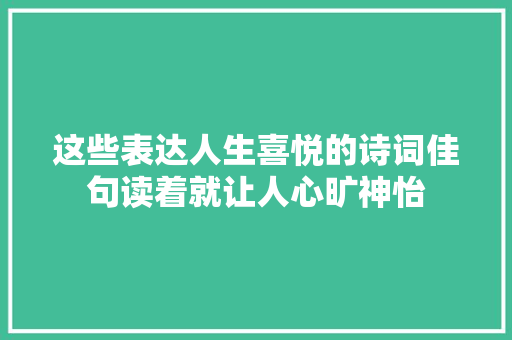 这些表达人生喜悦的诗词佳句读着就让人心旷神怡