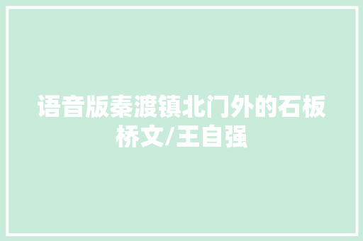 语音版秦渡镇北门外的石板桥文/王自强