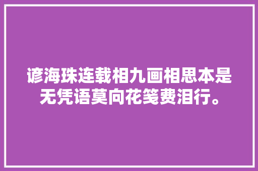 谚海珠连载相九画相思本是无凭语莫向花笺费泪行。