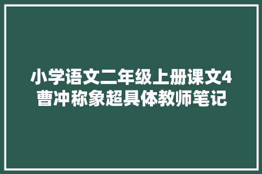 小学语文二年级上册课文4曹冲称象超具体教师笔记