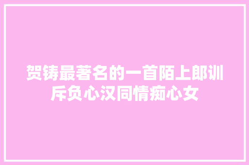 贺铸最著名的一首陌上郎训斥负心汉同情痴心女
