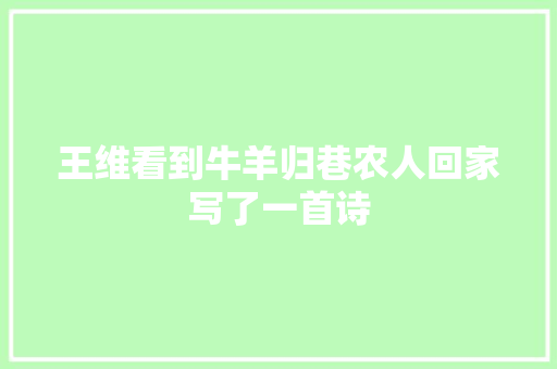 王维看到牛羊归巷农人回家写了一首诗