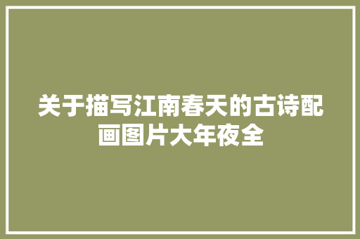 关于描写江南春天的古诗配画图片大年夜全