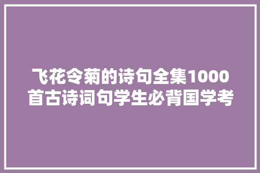 飞花令菊的诗句全集1000首古诗词句学生必背国学考试必考