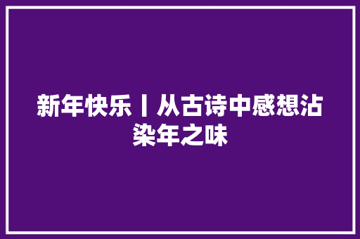 新年快乐丨从古诗中感想沾染年之味