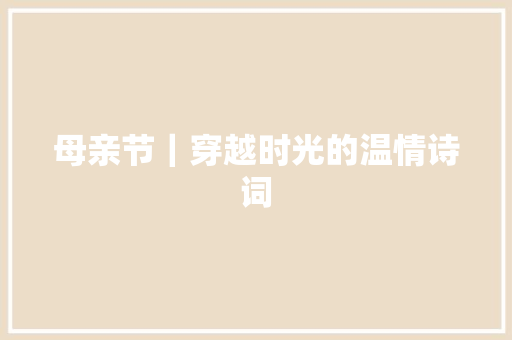 母亲节｜穿越时光的温情诗词