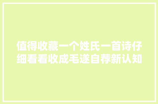 值得收藏一个姓氏一首诗仔细看看收成毛遂自荐新认知