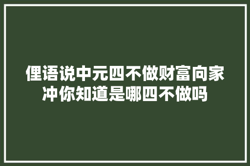 俚语说中元四不做财富向家冲你知道是哪四不做吗