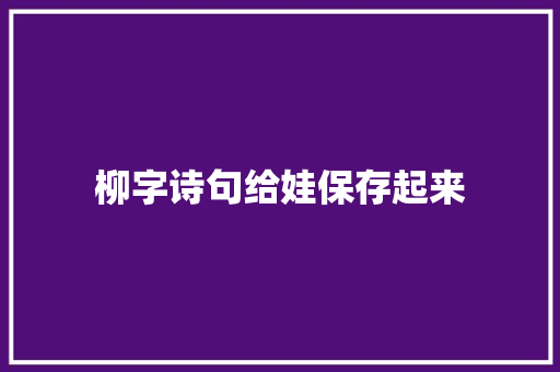 柳字诗句给娃保存起来