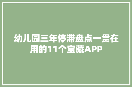 幼儿园三年停滞盘点一贯在用的11个宝藏APP