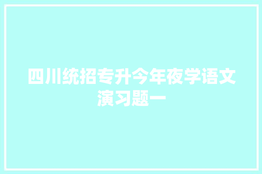 四川统招专升今年夜学语文演习题一
