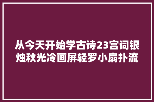 从今天开始学古诗23宫词银烛秋光冷画屏轻罗小扇扑流萤