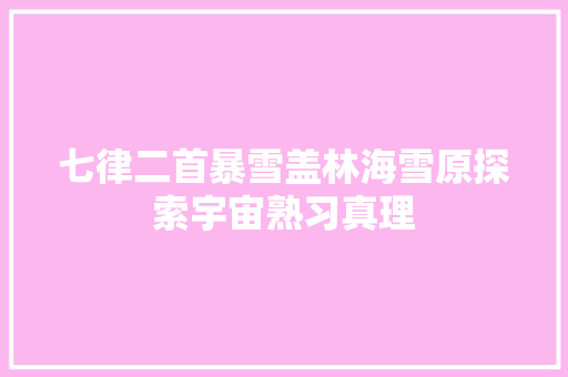 七律二首暴雪盖林海雪原探索宇宙熟习真理
