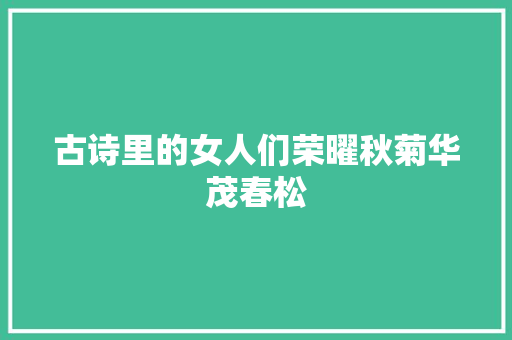 古诗里的女人们荣曜秋菊华茂春松