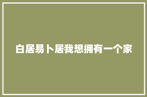 白居易卜居我想拥有一个家