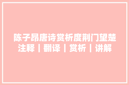 陈子昂唐诗赏析度荆门望楚注释｜翻译｜赏析｜讲解