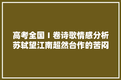高考全国Ⅰ卷诗歌情感分析苏轼望江南超然台作的苦闷与排遣