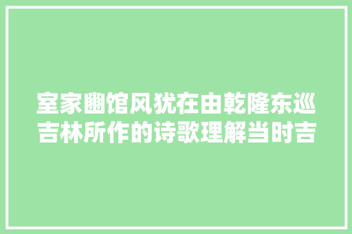 室家豳馆风犹在由乾隆东巡吉林所作的诗歌理解当时吉林城的世情景致