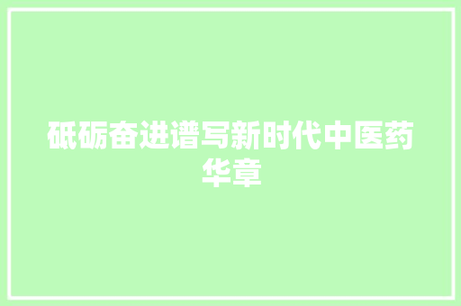 砥砺奋进谱写新时代中医药华章