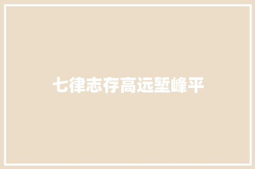 七律志存高远堑峰平