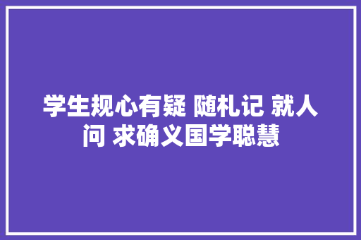 学生规心有疑 随札记 就人问 求确义国学聪慧