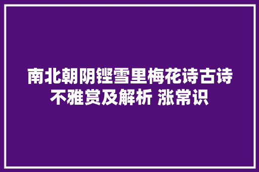 南北朝阴铿雪里梅花诗古诗不雅赏及解析 涨常识
