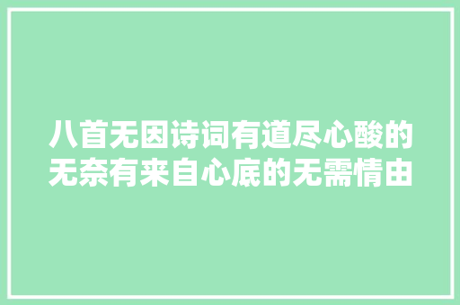 八首无因诗词有道尽心酸的无奈有来自心底的无需情由妙
