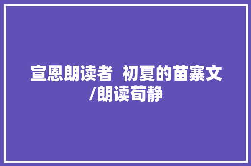 宣恩朗读者  初夏的苗寨文/朗读荀静